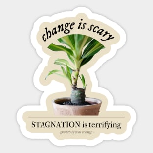 Change is Scary, Stagnation is Terrifying Sticker